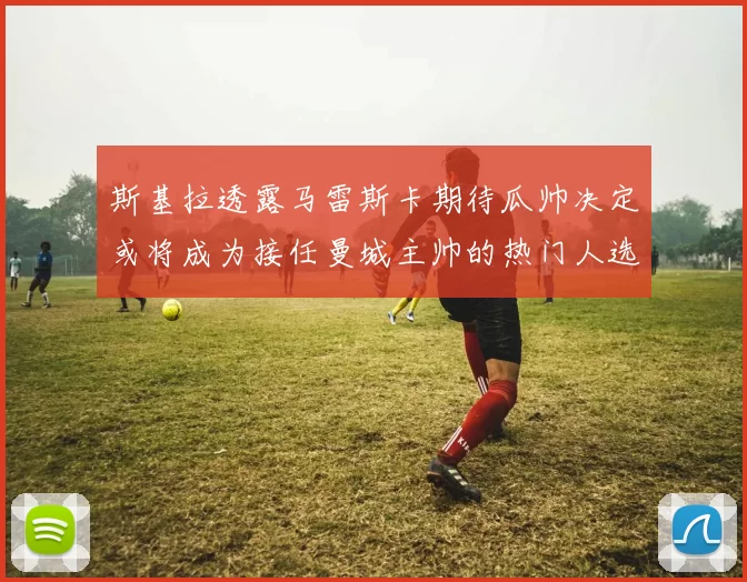 斯基拉透露马雷斯卡期待瓜帅决定或将成为接任曼城主帅的热门人选